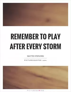 Remember to play after every storm Picture Quote #1