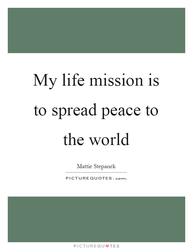 My life mission is to spread peace to the world Picture Quote #1