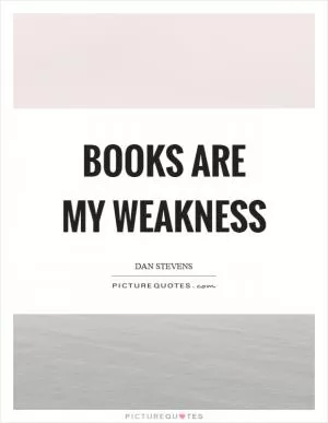 Books are my weakness Picture Quote #1
