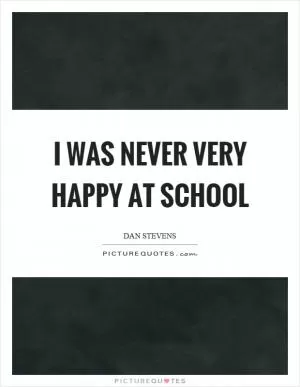 I was never very happy at school Picture Quote #1