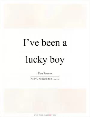I’ve been a lucky boy Picture Quote #1