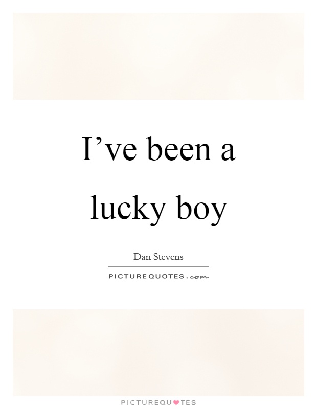 I've been a lucky boy Picture Quote #1
