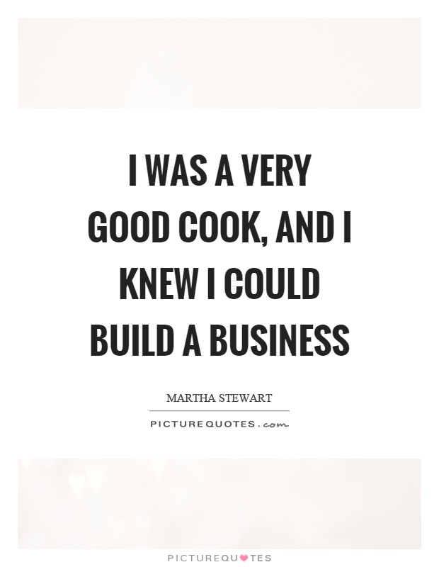 I was a very good cook, and I knew I could build a business Picture Quote #1
