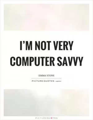 I’m not very computer savvy Picture Quote #1