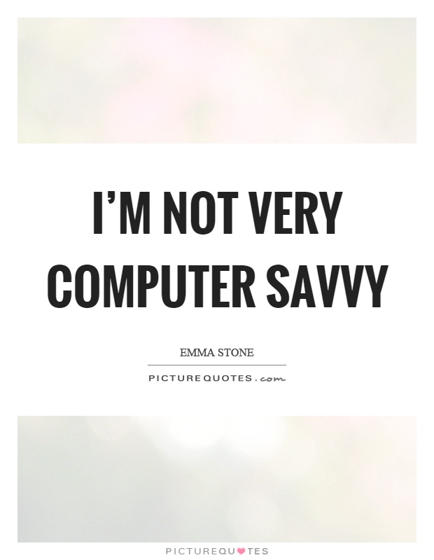I'm not very computer savvy Picture Quote #1