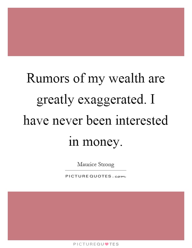Rumors of my wealth are greatly exaggerated. I have never been interested in money Picture Quote #1
