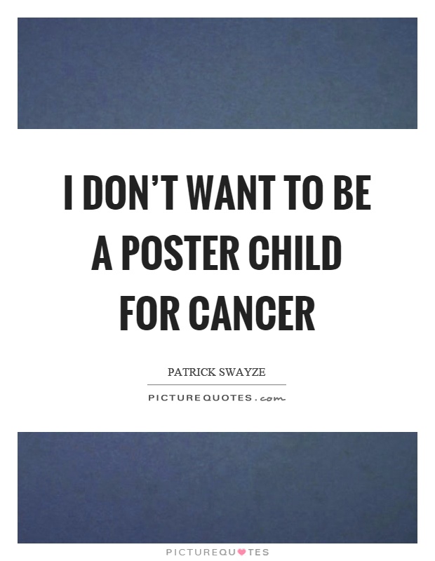 I don't want to be a poster child for cancer Picture Quote #1