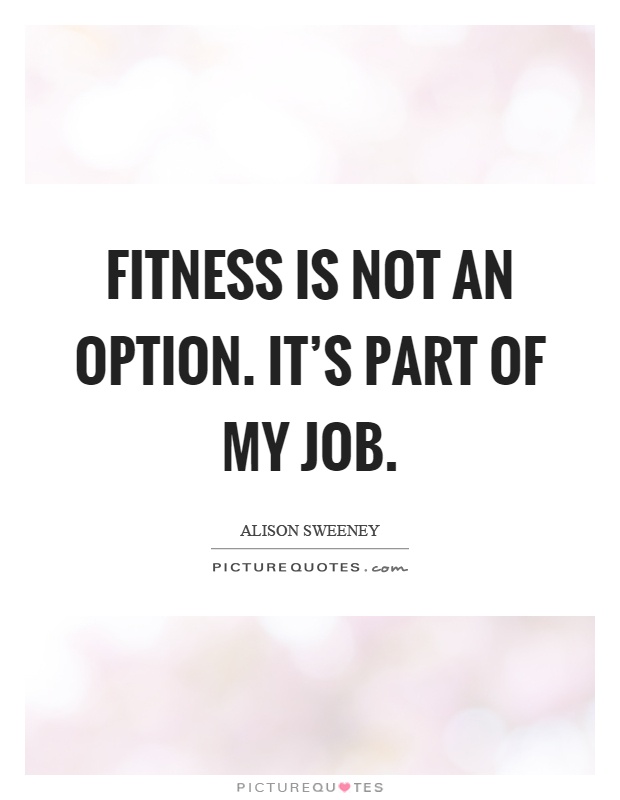 Fitness is not an option. It's part of my job Picture Quote #1