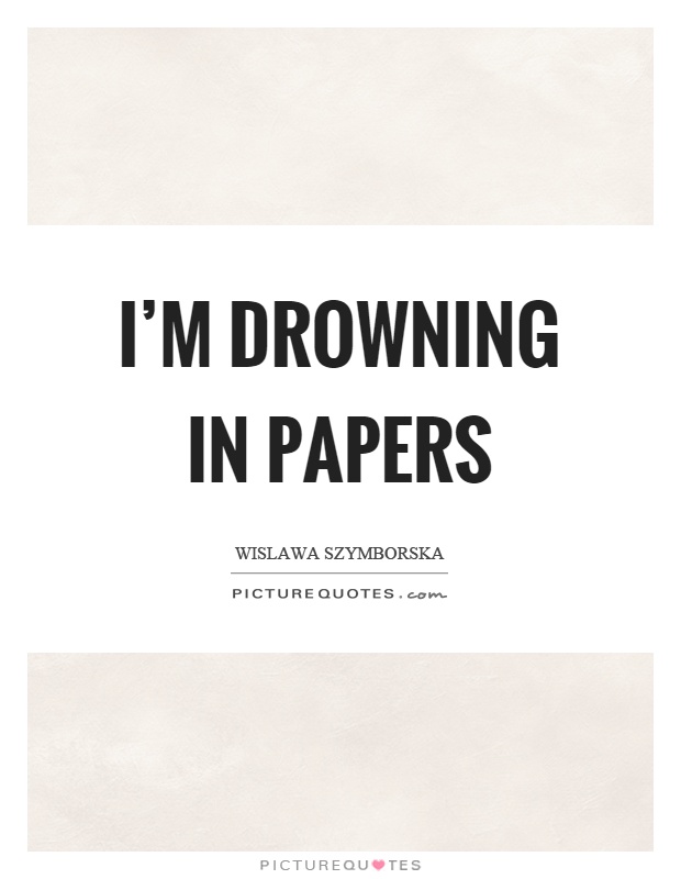 I'm drowning in papers Picture Quote #1