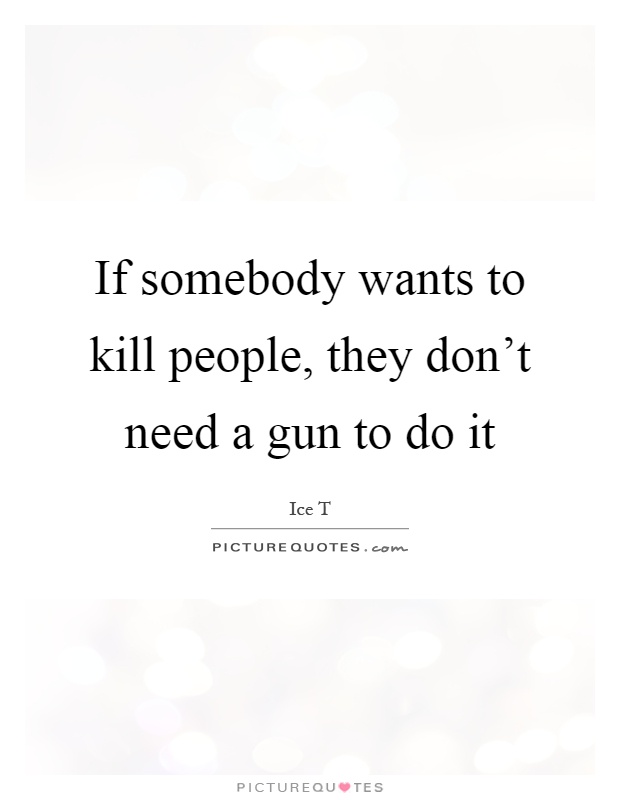 If somebody wants to kill people, they don't need a gun to do it Picture Quote #1