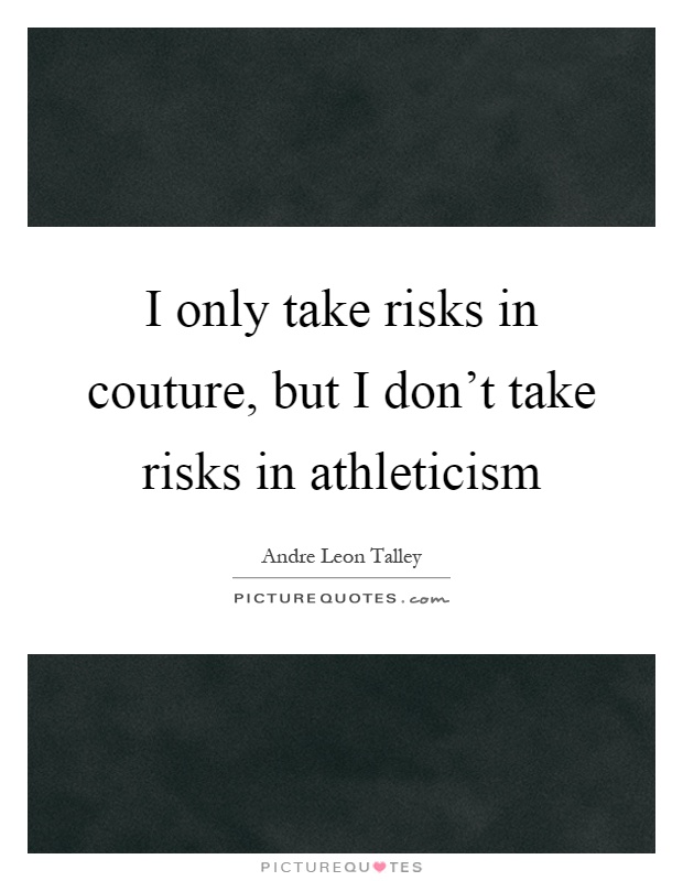 I only take risks in couture, but I don't take risks in athleticism Picture Quote #1