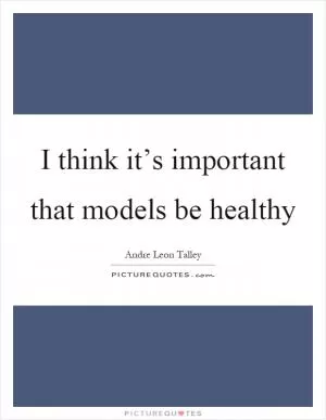 I think it’s important that models be healthy Picture Quote #1