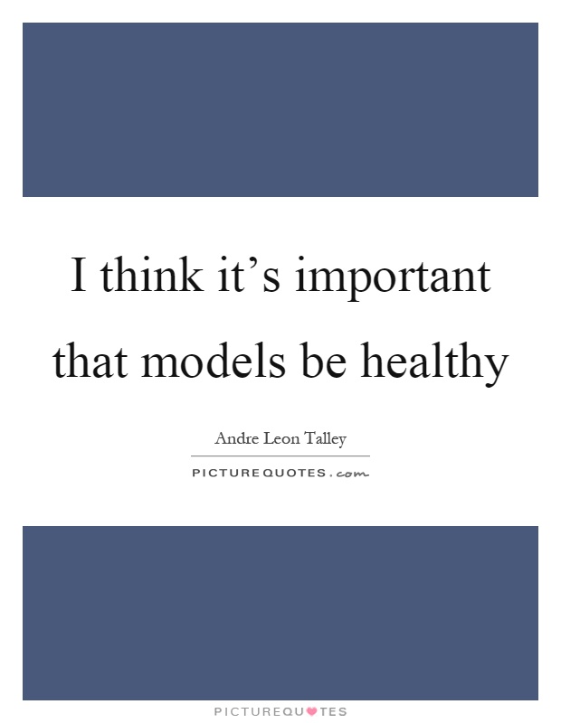 I think it's important that models be healthy Picture Quote #1