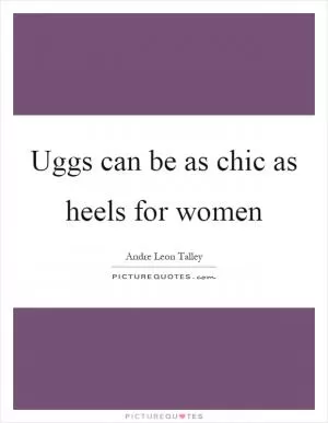 Uggs can be as chic as heels for women Picture Quote #1