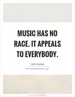 Music has no race. It appeals to everybody Picture Quote #1