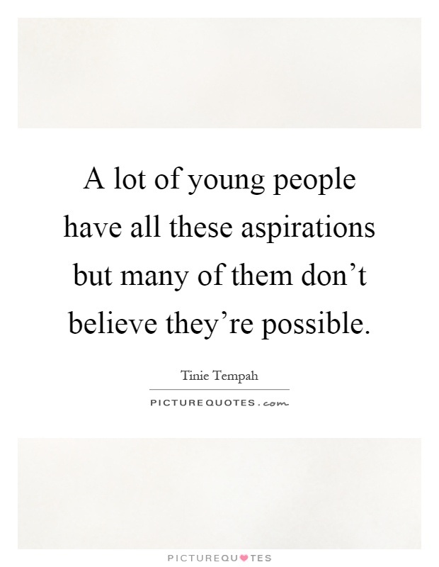 A lot of young people have all these aspirations but many of them don't believe they're possible Picture Quote #1