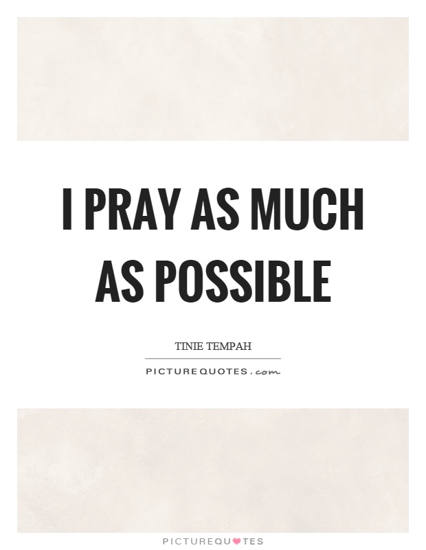I pray as much as possible Picture Quote #1