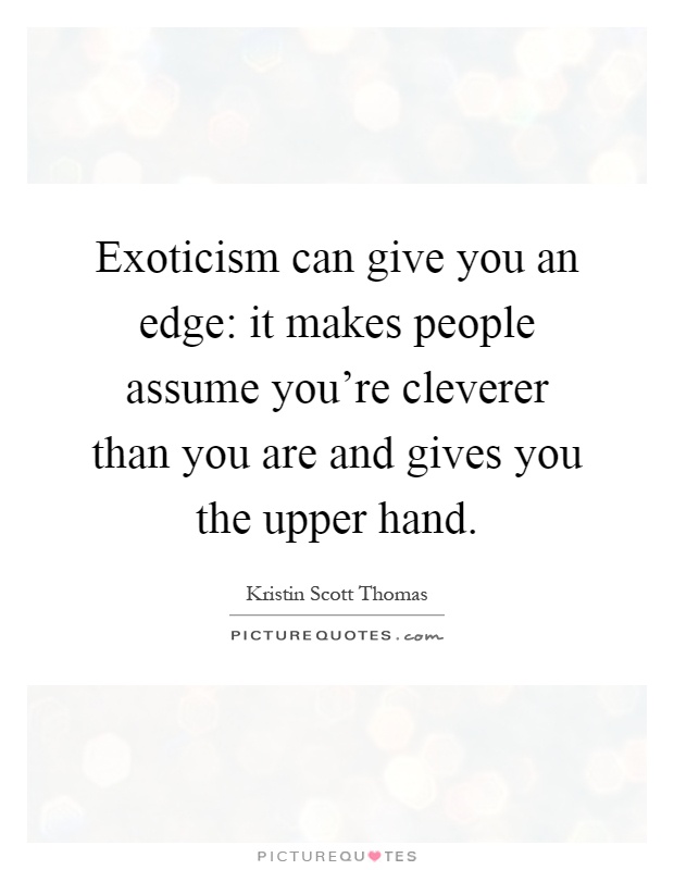Exoticism can give you an edge: it makes people assume you're cleverer than you are and gives you the upper hand Picture Quote #1