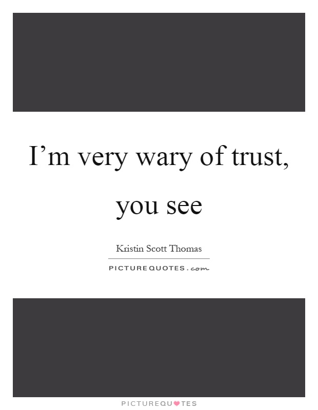 I'm very wary of trust, you see Picture Quote #1