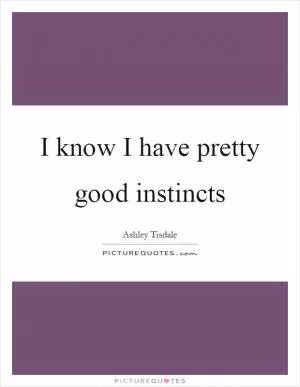 I know I have pretty good instincts Picture Quote #1
