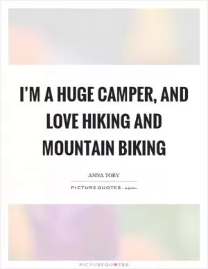 I’m a huge camper, and love hiking and mountain biking Picture Quote #1
