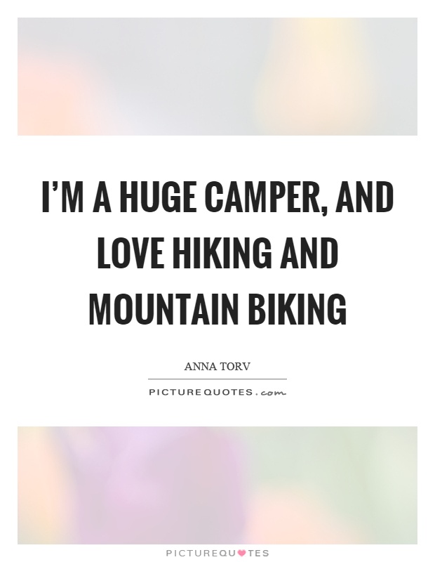 I'm a huge camper, and love hiking and mountain biking Picture Quote #1
