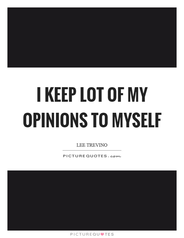 I keep lot of my opinions to myself Picture Quote #1