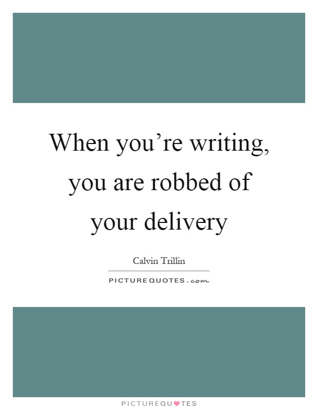 When you're writing, you are robbed of your delivery Picture Quote #1