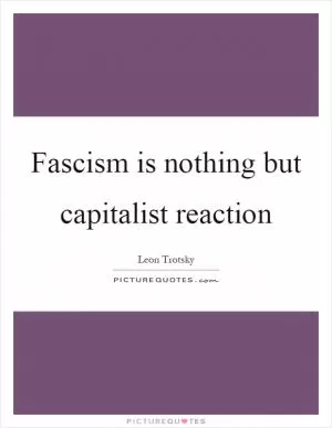 Fascism is nothing but capitalist reaction Picture Quote #1