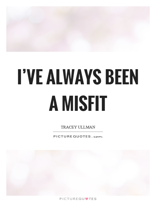 I've always been a misfit Picture Quote #1