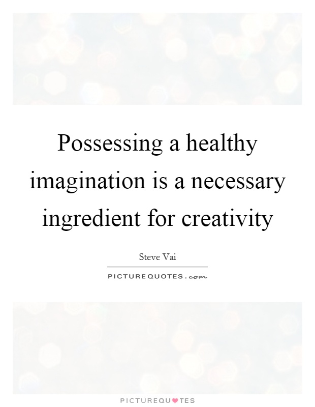 Possessing a healthy imagination is a necessary ingredient for creativity Picture Quote #1