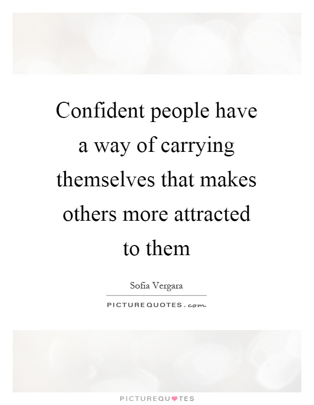 Confident people have a way of carrying themselves that makes others more attracted to them Picture Quote #1