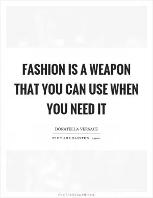 Fashion is a weapon that you can use when you need it Picture Quote #1