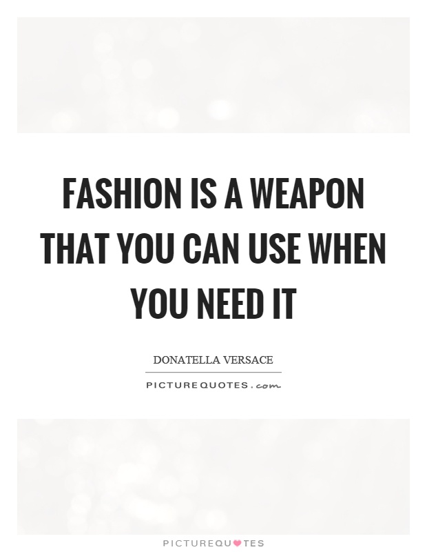 Fashion is a weapon that you can use when you need it Picture Quote #1