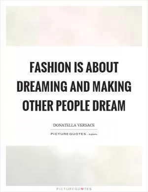 Fashion is about dreaming and making other people dream Picture Quote #1