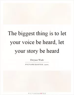 The biggest thing is to let your voice be heard, let your story be heard Picture Quote #1