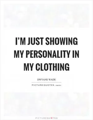 I’m just showing my personality in my clothing Picture Quote #1