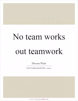 No team works out teamwork Picture Quote #1
