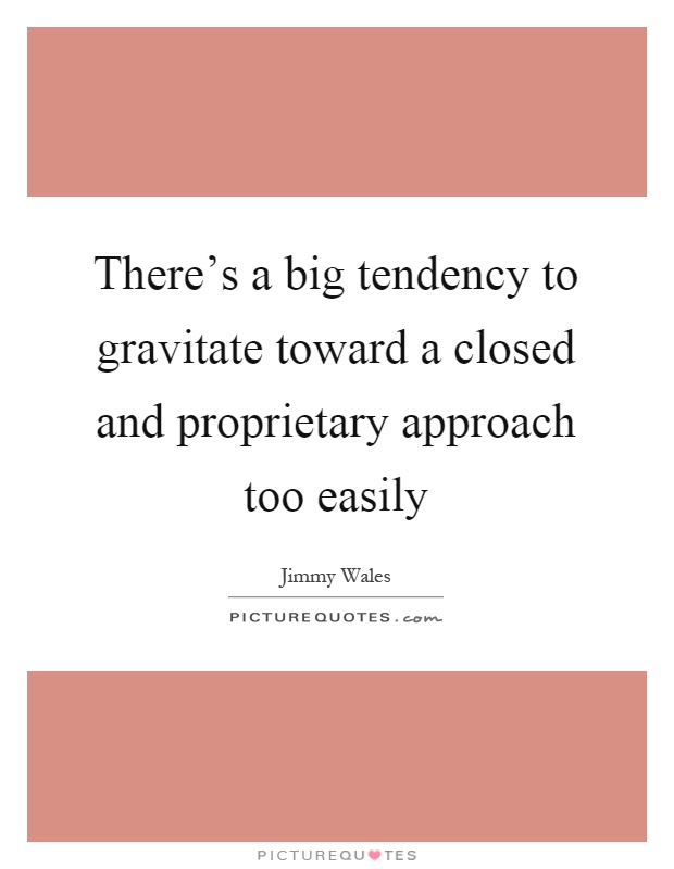 There's a big tendency to gravitate toward a closed and proprietary approach too easily Picture Quote #1