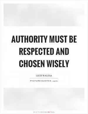 Authority must be respected and chosen wisely Picture Quote #1