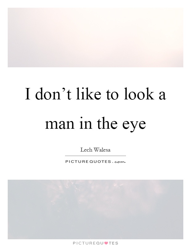 I don't like to look a man in the eye Picture Quote #1