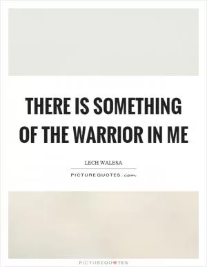 There is something of the warrior in me Picture Quote #1