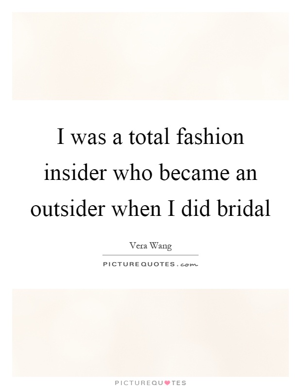 I was a total fashion insider who became an outsider when I did bridal Picture Quote #1