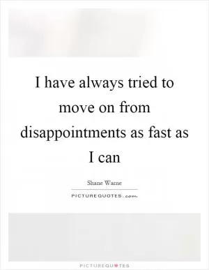 I have always tried to move on from disappointments as fast as I can Picture Quote #1