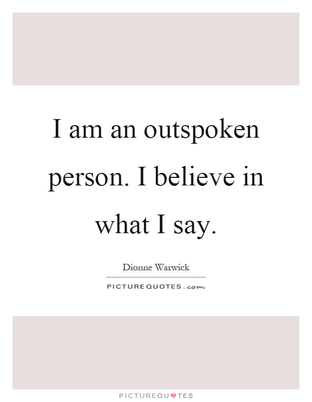 I am an outspoken person. I believe in what I say Picture Quote #1