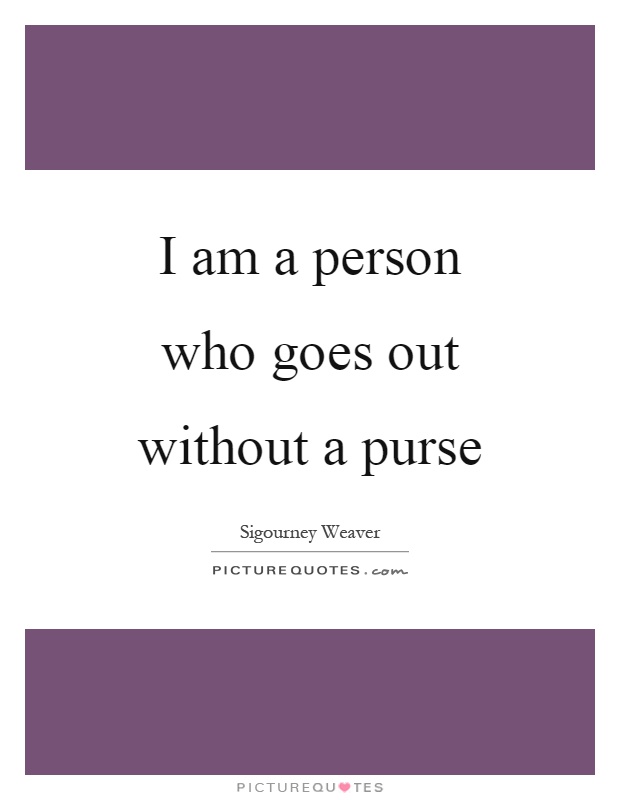 I am a person who goes out without a purse Picture Quote #1