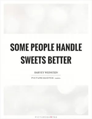Some people handle sweets better Picture Quote #1
