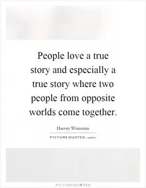 People love a true story and especially a true story where two people from opposite worlds come together Picture Quote #1
