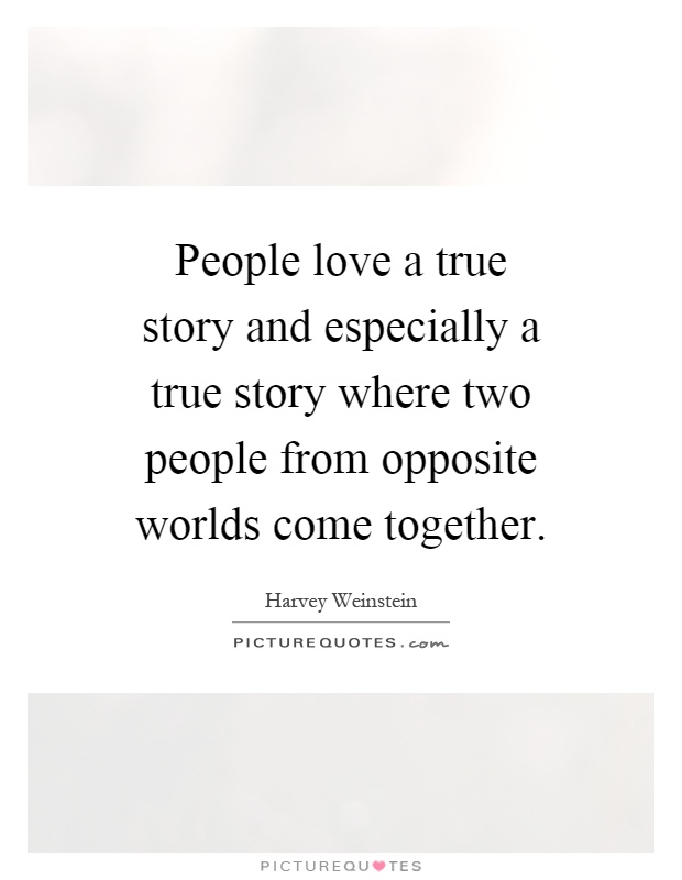 People love a true story and especially a true story where two people from opposite worlds come together Picture Quote #1