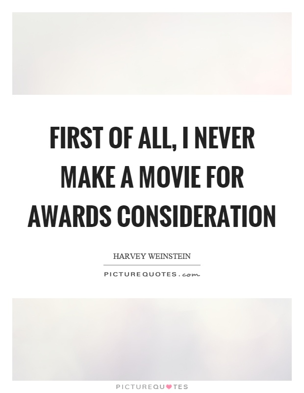 First of all, I never make a movie for awards consideration Picture Quote #1